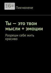 Ты – это твои мысли + эмоции. Разреши себе жить красиво