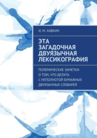 Эта загадочная двуязычная лексикография. Полемические заметки о том, что делать с неполнотой бумажных двуязычных словарей