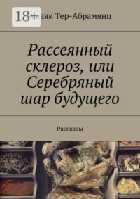 Рассеянный склероз, или Серебряный шар будущего. Рассказы