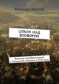 Сокол над Босфором. Военные преобразования в Османской империи в XVIII веке