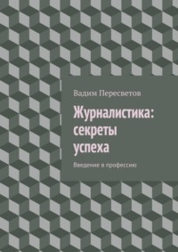 Журналистика: секреты успеха. Введение в профессию