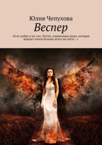 Веспер. «Я не добро и не зло. Изгой, израненная душа, которая жаждет покоя больше всего на свете…»