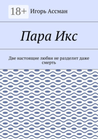 Пара Икс. Две настоящие любви не разделит даже смерть