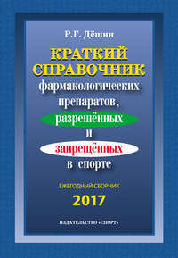 Краткий справочник фармакологических препаратов, разрешенных и запрещенных в спорте. Ежегодный сборник 2017