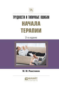 Трудности и типичные ошибки начала терапии 2-е изд., испр. и доп. Практическое пособие