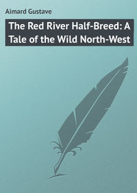 The Red River Half-Breed: A Tale of the Wild North-West