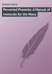 Perverted Proverbs: A Manual of Immorals for the Many