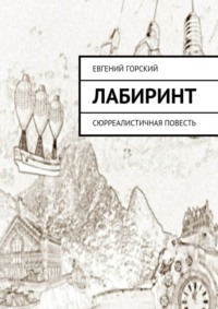 Лабиринт. Сюрреалистичная повесть