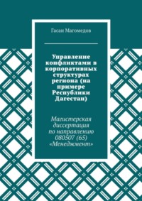 Управление конфликтами в корпоративных структурах региона (на примере Республики Дагестан). Магистерская диссертация по направлению 080507 (65) «Менеджмент»