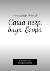 Саша-негр, внук Егора. Сюжет для кинорежиссера