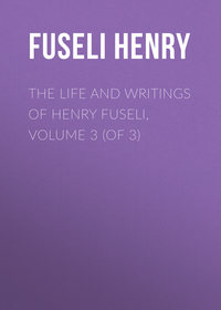 The Life and Writings of Henry Fuseli, Volume 3 (of 3)