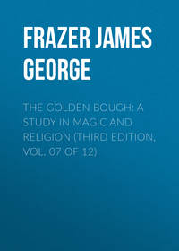 The Golden Bough: A Study in Magic and Religion (Third Edition, Vol. 07 of 12)