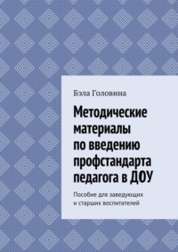 Методические материалы по введению профстандарта педагога в ДОУ. Пособие для заведующих и старших воспитателей