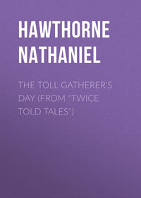 The Toll Gatherer&apos;s Day (From &quot;Twice Told Tales&quot;)