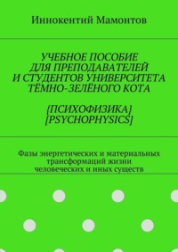 Учебное пособие для преподавателей и студентов университета тёмно-зелёного кота {психофизика} [psychophysics]. Фазы энергетических и материальных трансформаций жизни человеческих и иных существ