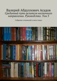 Срединный путь целителя восточного направления. Руководство. Том 3. Собрание сочинений в пяти томах