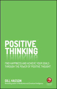 Positive Thinking. Find happiness and achieve your goals through the power of positive thought