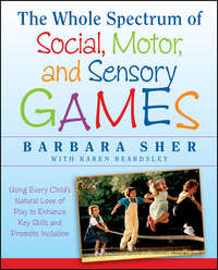 The Whole Spectrum of Social, Motor and Sensory Games. Using Every Child's Natural Love of Play to Enhance Key Skills and Promote Inclusion