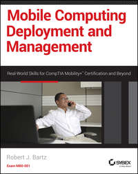 Mobile Computing Deployment and Management. Real World Skills for CompTIA Mobility+ Certification and Beyond