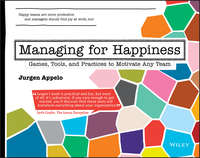 Managing for Happiness. Games, Tools, and Practices to Motivate Any Team