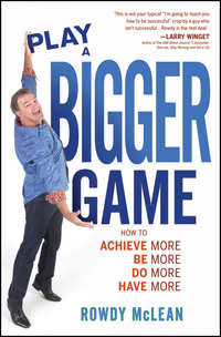 Play A Bigger Game!. Achieve More! Be More! Do More! Have More!