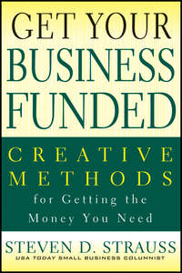 Get Your Business Funded. Creative Methods for Getting the Money You Need