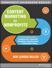 Content Marketing for Nonprofits. A Communications Map for Engaging Your Community, Becoming a Favorite Cause, and Raising More Money