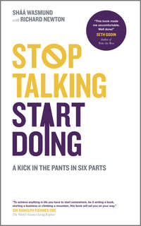 Stop Talking, Start Doing. A Kick in the Pants in Six Parts