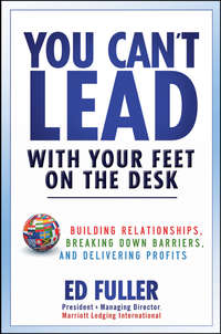 You Can't Lead With Your Feet On the Desk. Building Relationships, Breaking Down Barriers, and Delivering Profits