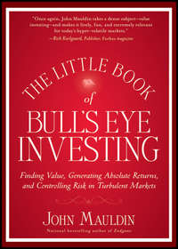 The Little Book of Bull's Eye Investing. Finding Value, Generating Absolute Returns, and Controlling Risk in Turbulent Markets