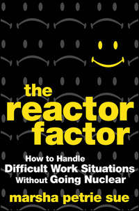 The Reactor Factor. How to Handle Difficult Work Situations Without Going Nuclear