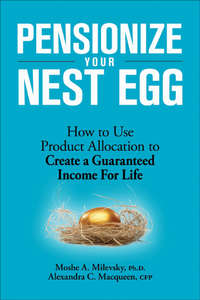 Pensionize Your Nest Egg. How to Use Product Allocation to Create a Guaranteed Income for Life