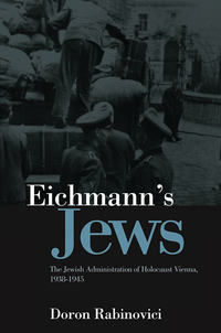 Eichmann's Jews. The Jewish Administration of Holocaust Vienna, 1938-1945