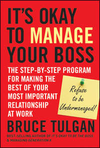 It's Okay to Manage Your Boss. The Step-by-Step Program for Making the Best of Your Most Important Relationship at Work