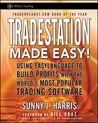 TradeStation Made Easy!. Using EasyLanguage to Build Profits with the World's Most Popular Trading Software