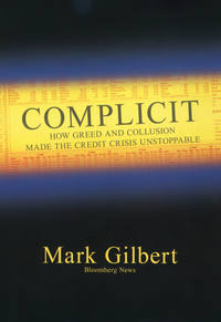 Complicit. How Greed and Collusion Made the Credit Crisis Unstoppable
