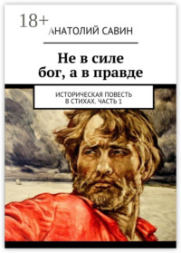 Не в силе бог, а в правде. Историческая повесть в стихах. Часть 1