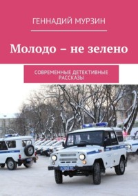 Молодо – не зелено. Современные детективные рассказы