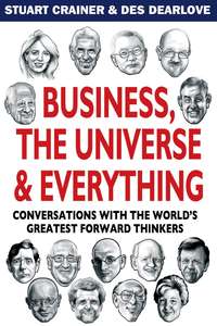 Business, The Universe and Everything. Conversations with the World's Greatest Management Thinkers