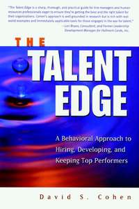 The Talent Edge. A Behavioral Approach to Hiring, Developing, and Keeping Top Performers