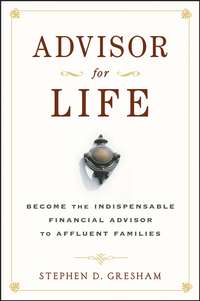 Advisor for Life. Become the Indispensable Financial Advisor to Affluent Families