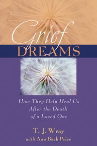 Grief Dreams. How They Help Us Heal After the Death of a Loved One