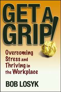 Get a Grip!. Overcoming Stress and Thriving in the Workplace