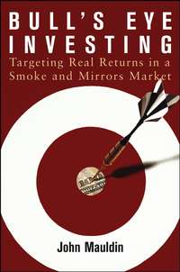 Bull's Eye Investing. Targeting Real Returns in a Smoke and Mirrors Market