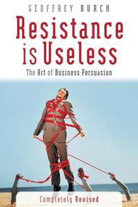 Resistance is Useless. The Art of Business Persuasion