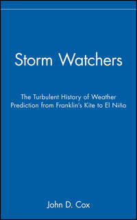 Storm Watchers. The Turbulent History of Weather Prediction from Franklin's Kite to El Niño