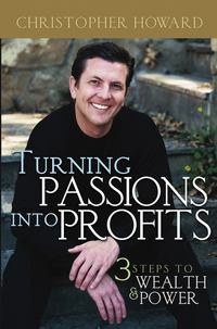 Turning Passions Into Profits. Three Steps to Wealth and Power