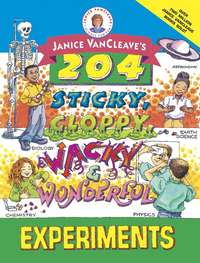 Janice VanCleave's 204 Sticky, Gloppy, Wacky, and Wonderful Experiments