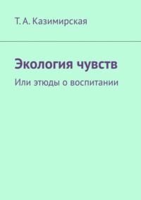 Экология чувств. Или этюды о воспитании