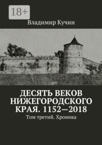 Десять веков Нижегородского края. 1152—2018. Том третий. Хроника